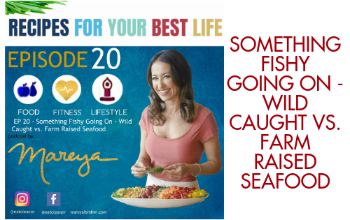 Ep. 20 – Something Fishy Going On – Wild Caught vs. Farm Raised Seafood – Recipes For Your Best Life Podcast